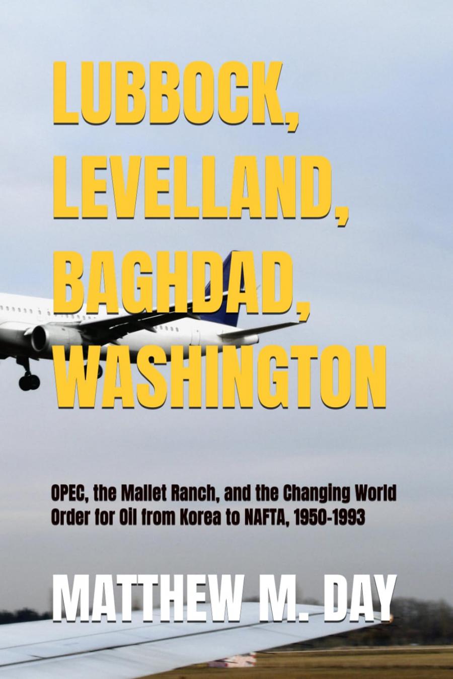 Matthew Day, an independent historian from Lubbock, has released his 27th book, Lubbock, Levelland, Baghdad, Washington: OPEC, the Mallet Ranch, and the Changing World Order for Oil from Korea to NAFTA, 1950–1993.